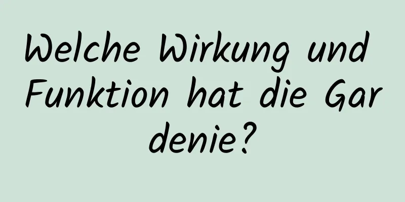 Welche Wirkung und Funktion hat die Gardenie?