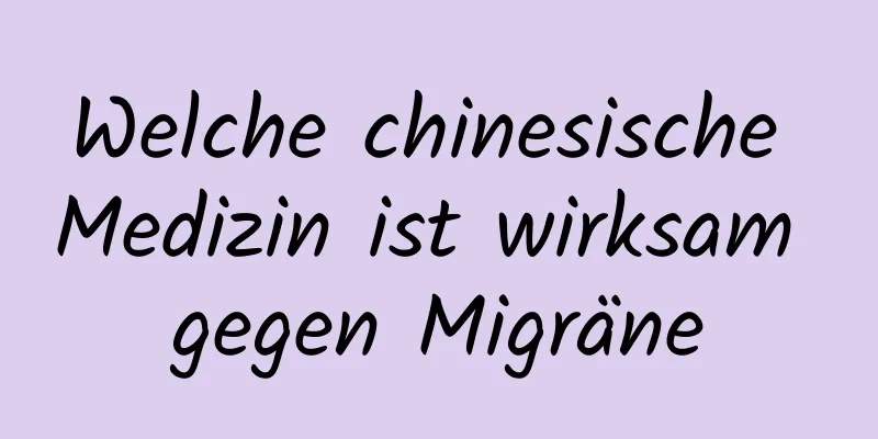 Welche chinesische Medizin ist wirksam gegen Migräne