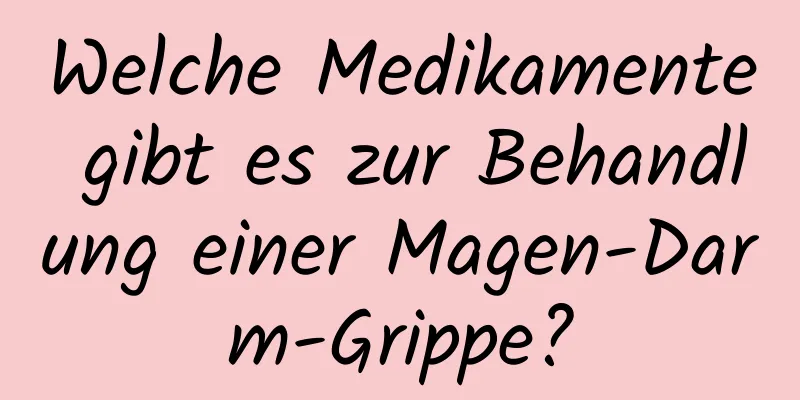 Welche Medikamente gibt es zur Behandlung einer Magen-Darm-Grippe?