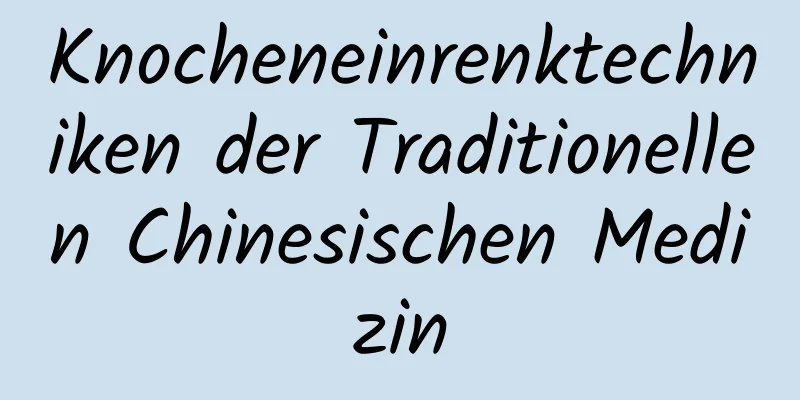 Knocheneinrenktechniken der Traditionellen Chinesischen Medizin