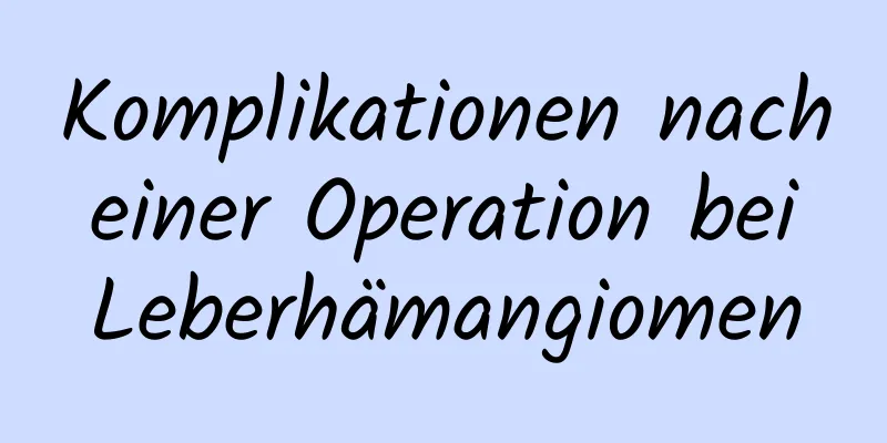 Komplikationen nach einer Operation bei Leberhämangiomen