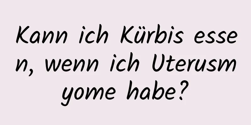 Kann ich Kürbis essen, wenn ich Uterusmyome habe?