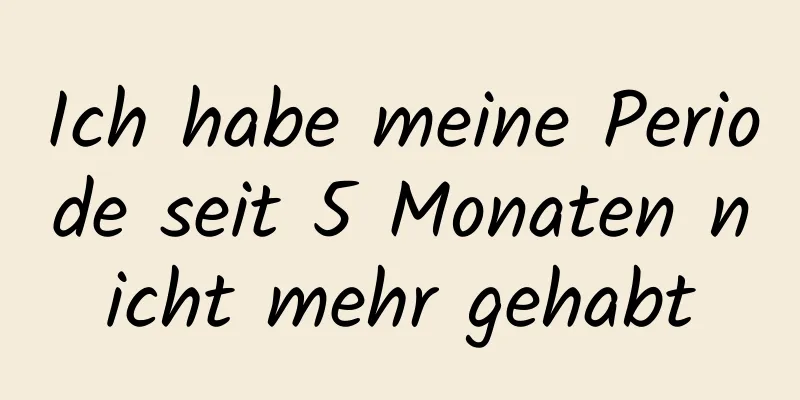 Ich habe meine Periode seit 5 Monaten nicht mehr gehabt