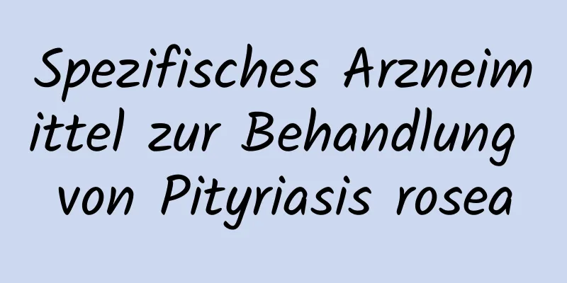 Spezifisches Arzneimittel zur Behandlung von Pityriasis rosea