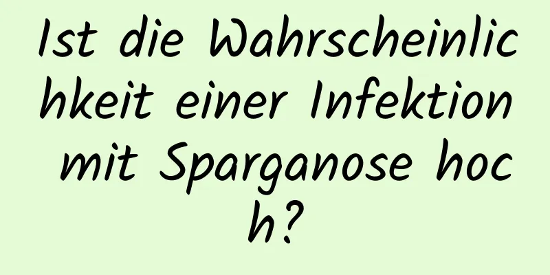 Ist die Wahrscheinlichkeit einer Infektion mit Sparganose hoch?