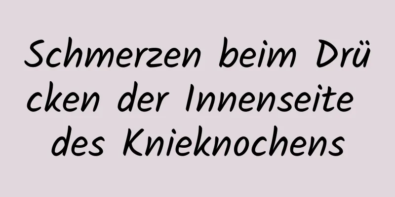 Schmerzen beim Drücken der Innenseite des Knieknochens