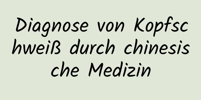 Diagnose von Kopfschweiß durch chinesische Medizin