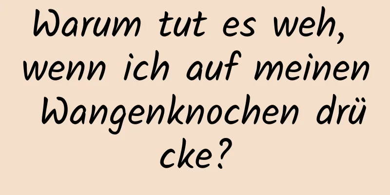 Warum tut es weh, wenn ich auf meinen Wangenknochen drücke?