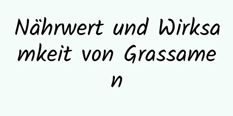 Nährwert und Wirksamkeit von Grassamen