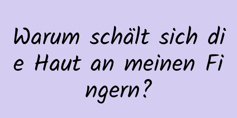 Warum schält sich die Haut an meinen Fingern?