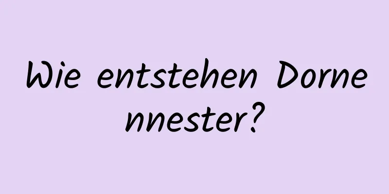 Wie entstehen Dornennester?