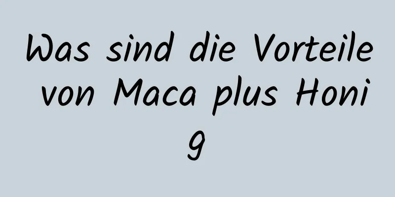 Was sind die Vorteile von Maca plus Honig