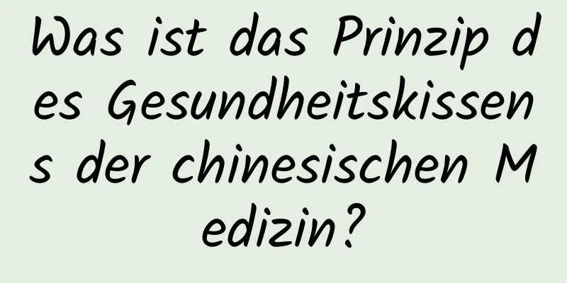 Was ist das Prinzip des Gesundheitskissens der chinesischen Medizin?