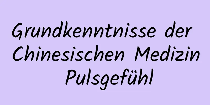 Grundkenntnisse der Chinesischen Medizin Pulsgefühl