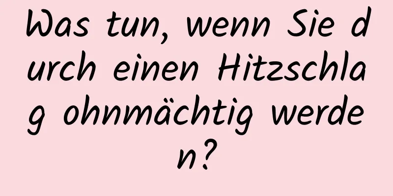 Was tun, wenn Sie durch einen Hitzschlag ohnmächtig werden?