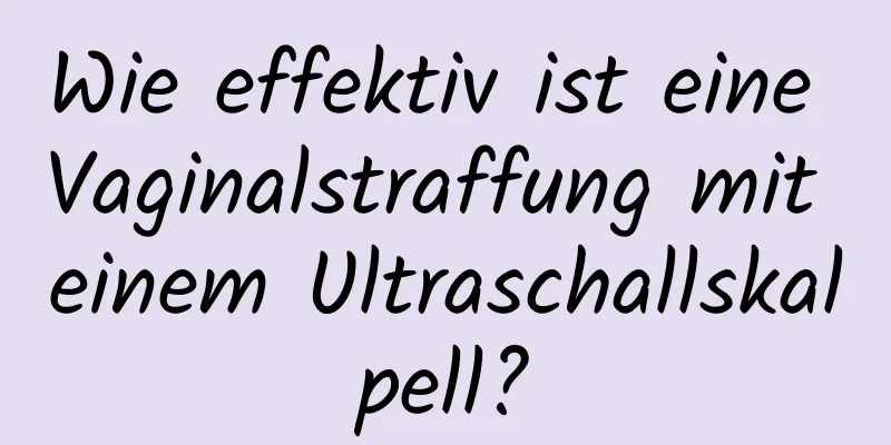 Wie effektiv ist eine Vaginalstraffung mit einem Ultraschallskalpell?