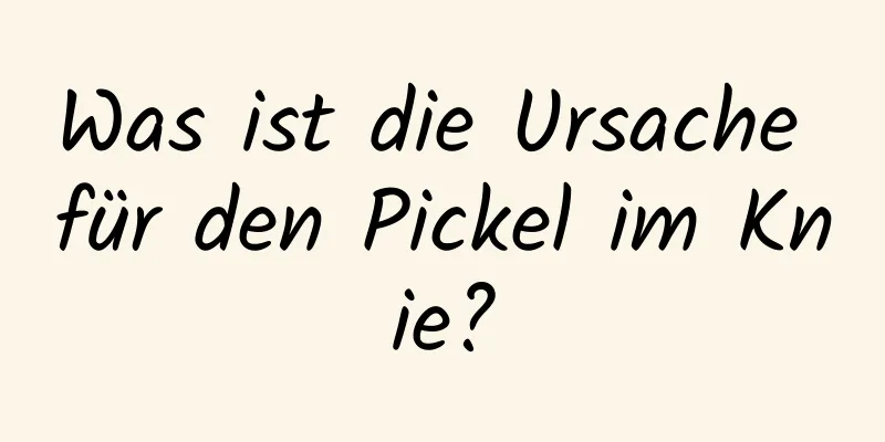 Was ist die Ursache für den Pickel im Knie?