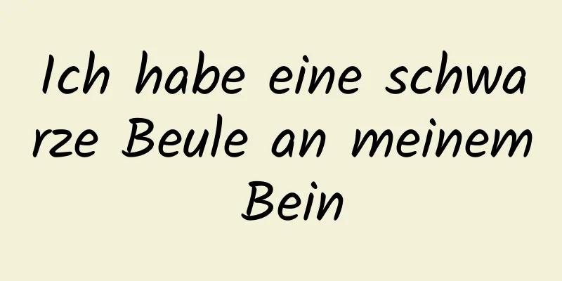 Ich habe eine schwarze Beule an meinem Bein