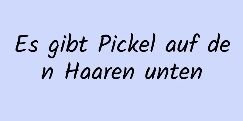 Es gibt Pickel auf den Haaren unten