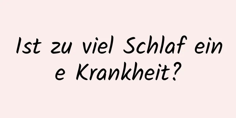 Ist zu viel Schlaf eine Krankheit?