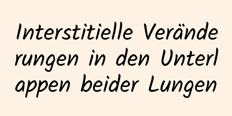 Interstitielle Veränderungen in den Unterlappen beider Lungen