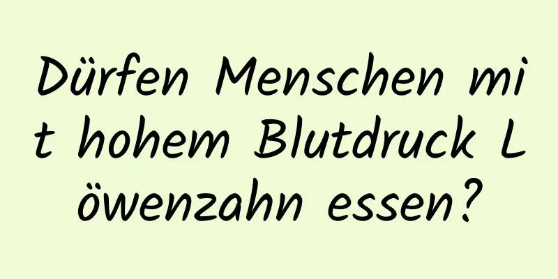 Dürfen Menschen mit hohem Blutdruck Löwenzahn essen?