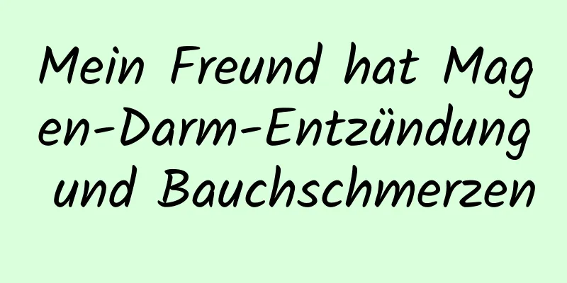 Mein Freund hat Magen-Darm-Entzündung und Bauchschmerzen