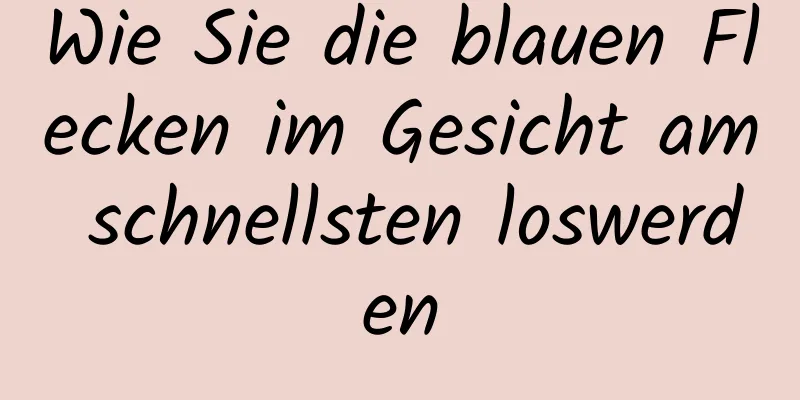 Wie Sie die blauen Flecken im Gesicht am schnellsten loswerden