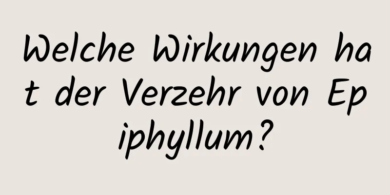 Welche Wirkungen hat der Verzehr von Epiphyllum?