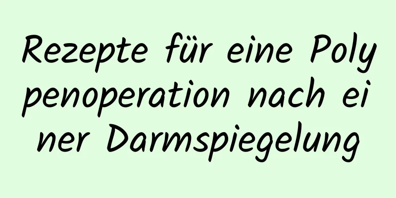 Rezepte für eine Polypenoperation nach einer Darmspiegelung