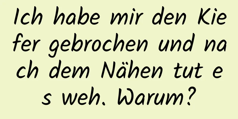 Ich habe mir den Kiefer gebrochen und nach dem Nähen tut es weh. Warum?