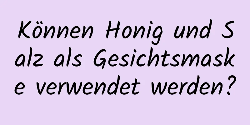 Können Honig und Salz als Gesichtsmaske verwendet werden?