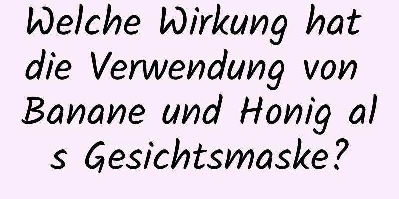 Welche Wirkung hat die Verwendung von Banane und Honig als Gesichtsmaske?