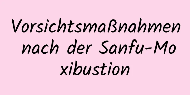 Vorsichtsmaßnahmen nach der Sanfu-Moxibustion