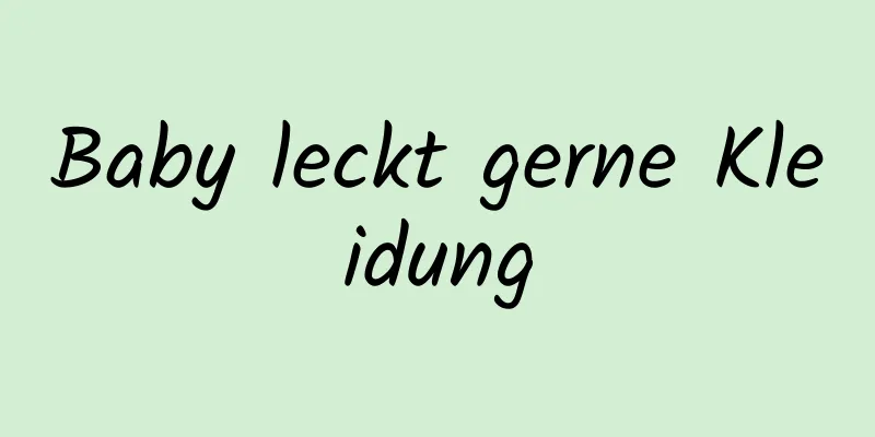 Baby leckt gerne Kleidung