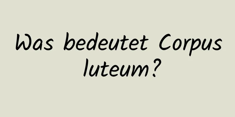 Was bedeutet Corpus luteum?