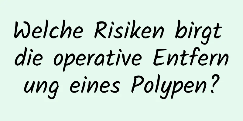 Welche Risiken birgt die operative Entfernung eines Polypen?