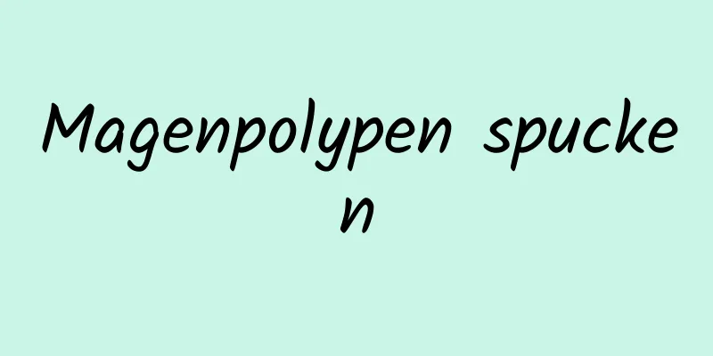 Magenpolypen spucken