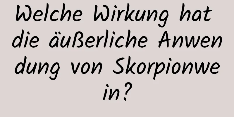 Welche Wirkung hat die äußerliche Anwendung von Skorpionwein?