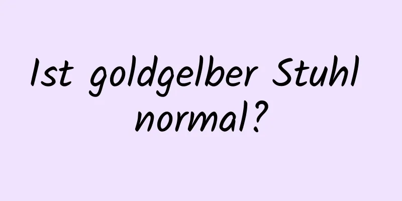 Ist goldgelber Stuhl normal?