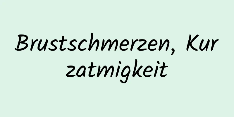 Brustschmerzen, Kurzatmigkeit