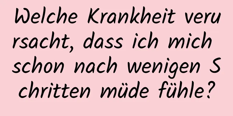 Welche Krankheit verursacht, dass ich mich schon nach wenigen Schritten müde fühle?