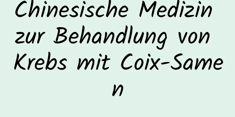 Chinesische Medizin zur Behandlung von Krebs mit Coix-Samen