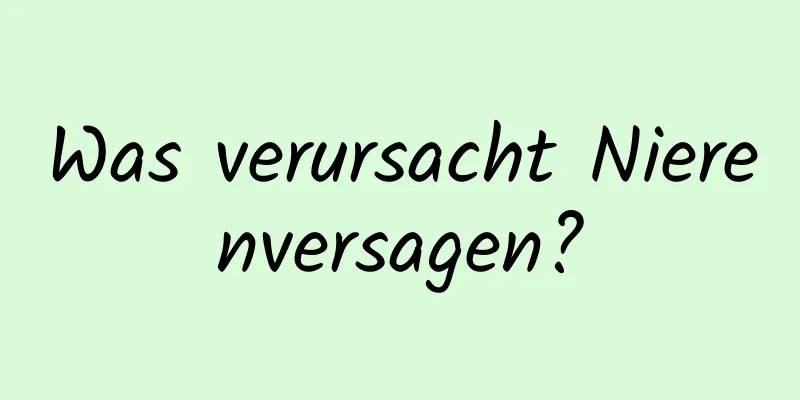 Was verursacht Nierenversagen?