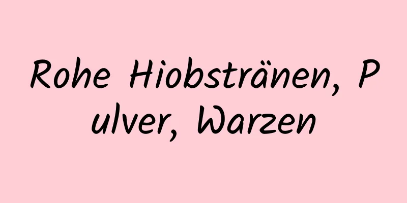 Rohe Hiobstränen, Pulver, Warzen