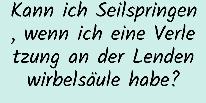 Kann ich Seilspringen, wenn ich eine Verletzung an der Lendenwirbelsäule habe?