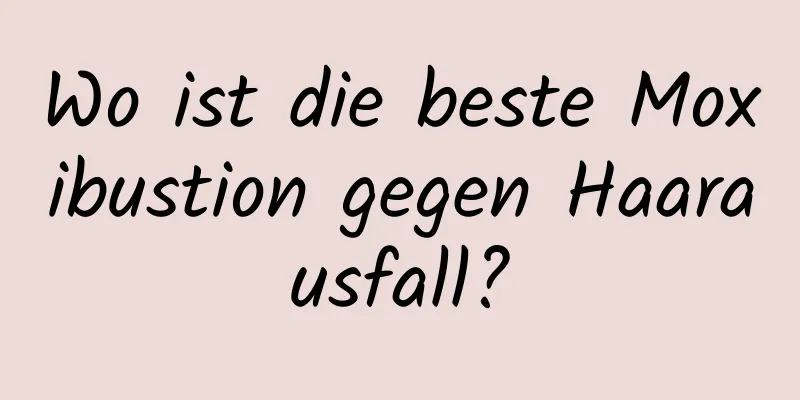 Wo ist die beste Moxibustion gegen Haarausfall?