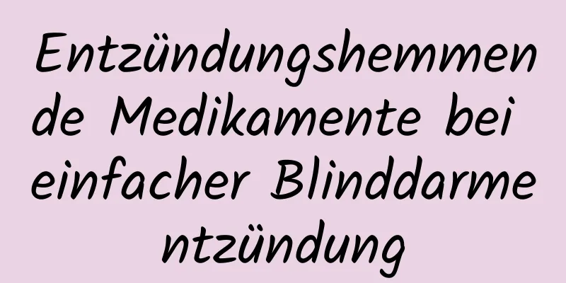 Entzündungshemmende Medikamente bei einfacher Blinddarmentzündung