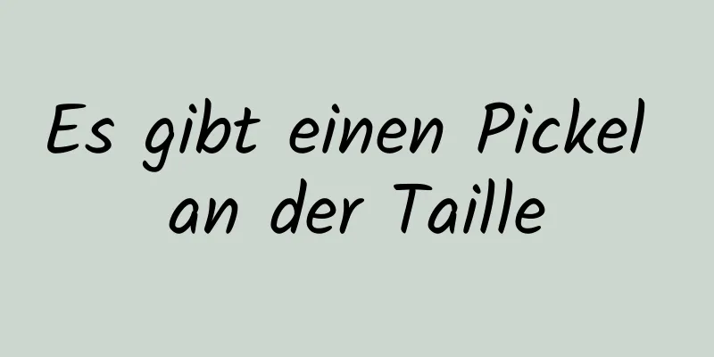 Es gibt einen Pickel an der Taille