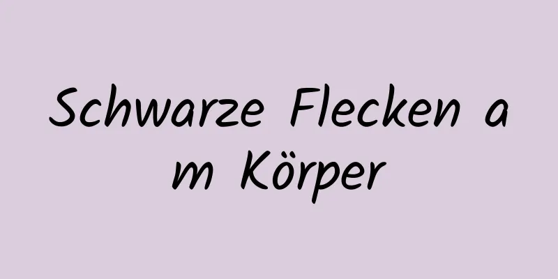 Schwarze Flecken am Körper